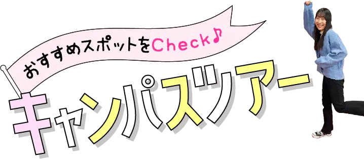 キャンパスツアーおすすめスポットをCheck♪